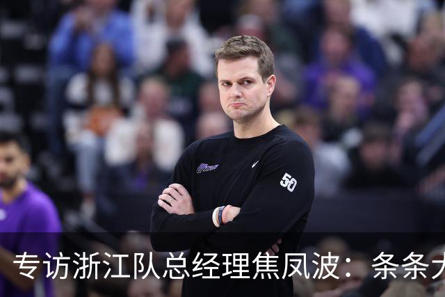 专访浙江队总经理焦凤波：条条大路 不走捷径