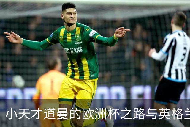 小天才道曼的欧洲杯之路与英格兰的世界杯遗憾