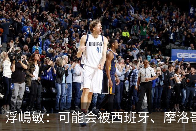 浮嶋敏：可能会被西班牙、摩洛哥压在半场，希望做好由守转攻
